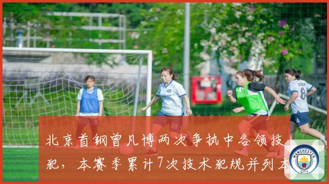 北京首钢曾凡博两次争执中各领技犯,本赛季累计7次技术犯规并列本土第一